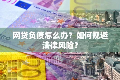 北京网贷负债怎么办？如何规避法律风险？