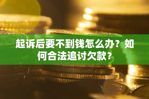 北京起诉后要不到钱怎么办？如何合法追讨欠款？