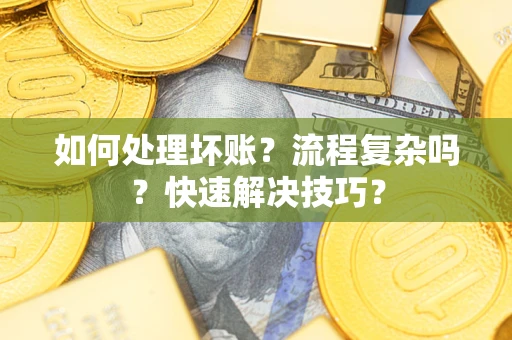 北京如何处理坏账？流程复杂吗？快速解决技巧？