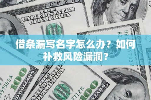 北京借条漏写名字怎么办？如何补救风险漏洞？
