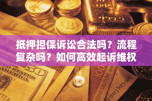 北京抵押担保诉讼合法吗？流程复杂吗？如何高效起诉维权？