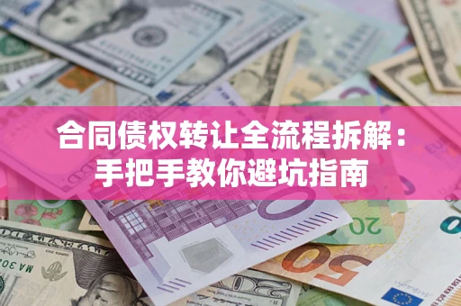 北京合同债权转让全流程拆解：手把手教你避坑指南