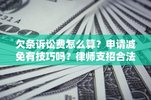 北京欠条诉讼费怎么算？申请减免有技巧吗？律师支招合法省钱