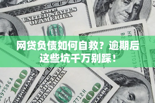 北京网贷负债如何自救？逾期后这些坑千万别踩！