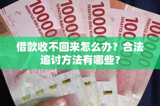 北京借款收不回来怎么办？合法追讨方法有哪些？