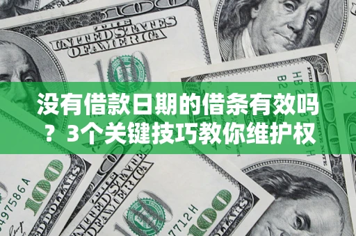 北京没有借款日期的借条有效吗？3个关键技巧教你维护权益