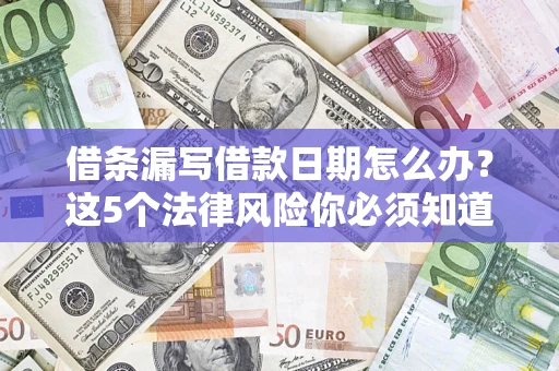 北京借条漏写借款日期怎么办？这5个法律风险你必须知道