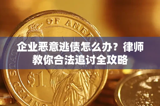 北京企业恶意逃债怎么办？律师教你合法追讨全攻略