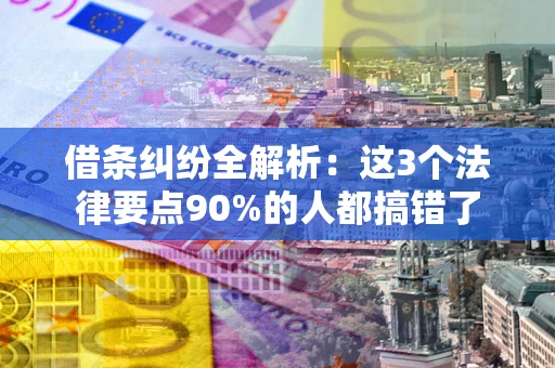北京借条纠纷全解析：这3个法律要点90%的人都搞错了