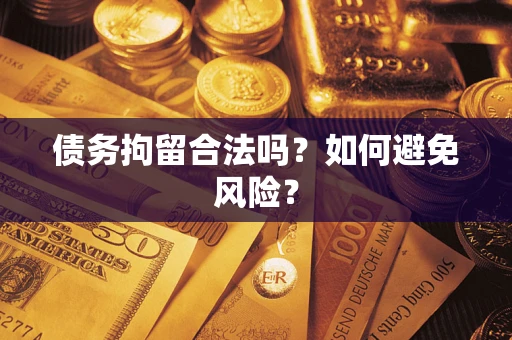 北京债务拘留合法吗？如何避免风险？