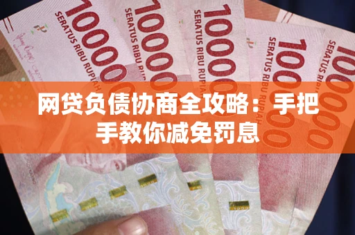 北京网贷负债协商全攻略：手把手教你减免罚息