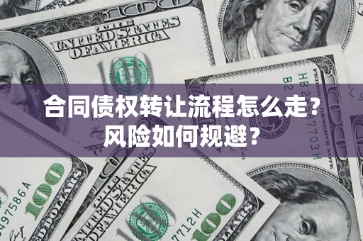 北京合同债权转让流程怎么走？风险如何规避？