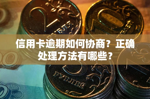北京信用卡逾期如何协商？正确处理方法有哪些？