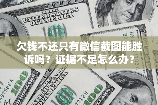 北京欠钱不还只有微信截图能胜诉吗？证据不足怎么办？