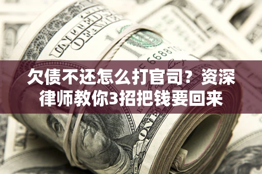 北京欠债不还怎么打官司？资深律师教你3招把钱要回来