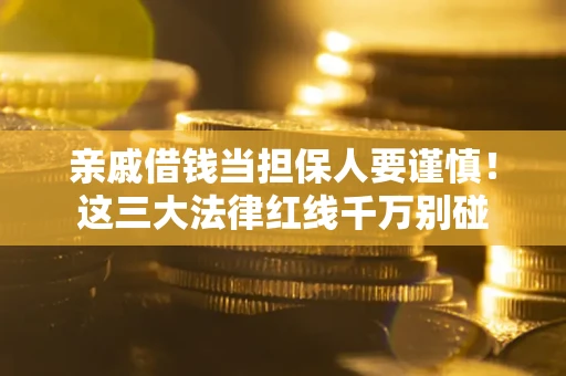 北京亲戚借钱当担保人要谨慎！这三大法律红线千万别碰