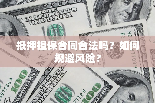 北京抵押担保合同合法吗？如何规避风险？