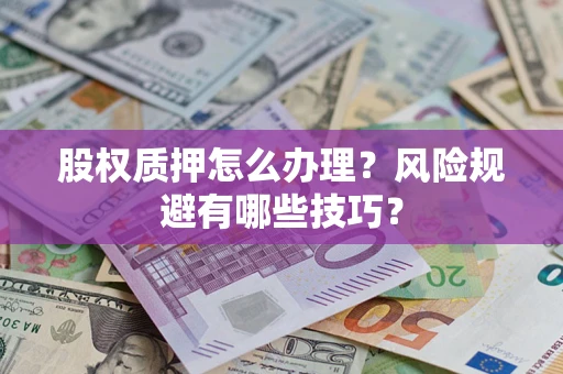 北京股权质押怎么办理？风险规避有哪些技巧？