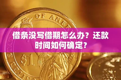 北京借条没写借期怎么办？还款时间如何确定？