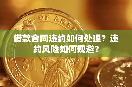 北京借款合同违约如何处理？违约风险如何规避？