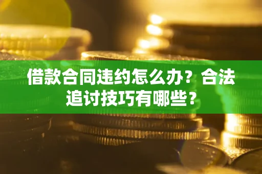 北京借款合同违约怎么办？合法追讨技巧有哪些？
