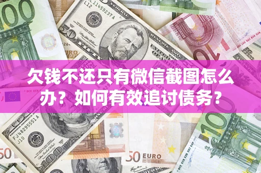 北京欠钱不还只有微信截图怎么办？如何有效追讨债务？