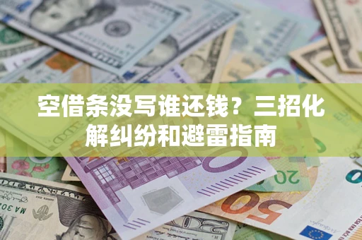 北京空借条没写谁还钱？三招化解纠纷和避雷指南