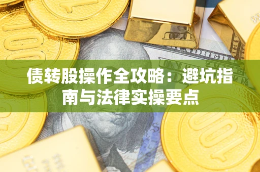 北京债转股操作全攻略：避坑指南与法律实操要点