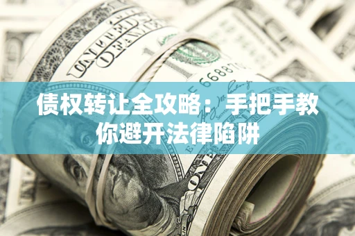 北京债权转让全攻略：手把手教你避开法律陷阱