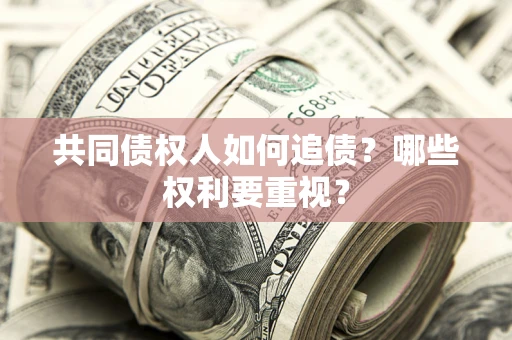 北京共同债权人如何追债？哪些权利要重视？