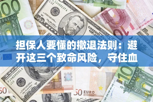 北京担保人要懂的撤退法则：避开这三个致命风险，守住血汗钱