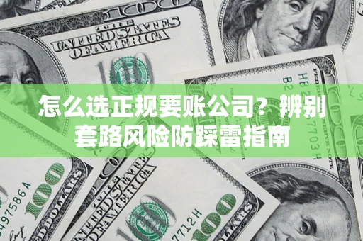 北京怎么选正规要账公司？辨别套路风险防踩雷指南