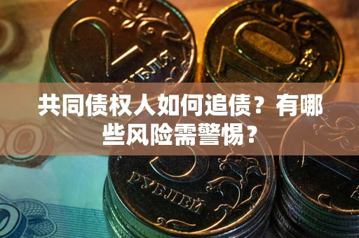 北京共同债权人如何追债？有哪些风险需警惕？