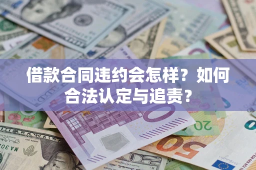 北京借款合同违约会怎样？如何合法认定与追责？