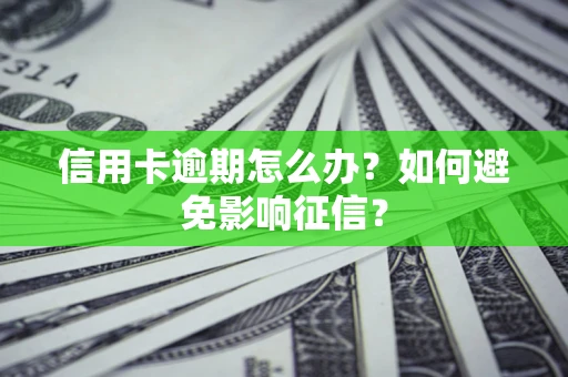 北京信用卡逾期怎么办？如何避免影响征信？