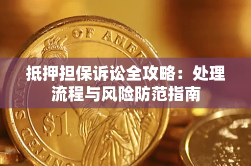 北京抵押担保诉讼全攻略：处理流程与风险防范指南