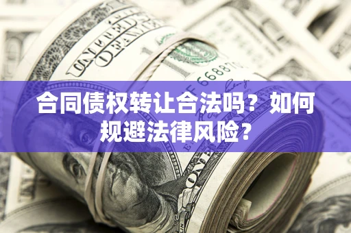 北京合同债权转让合法吗？如何规避法律风险？