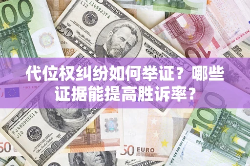 北京代位权纠纷如何举证？哪些证据能提高胜诉率？