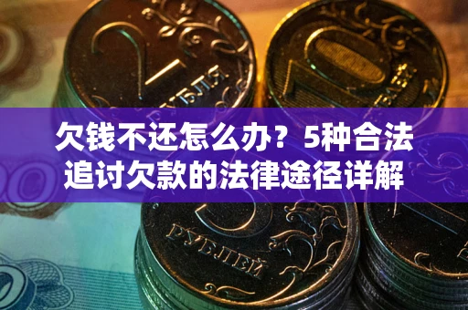 北京欠钱不还怎么办？5种合法追讨欠款的法律途径详解