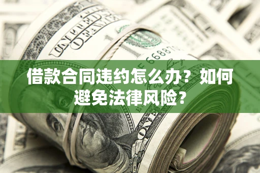 北京借款合同违约怎么办？如何避免法律风险？