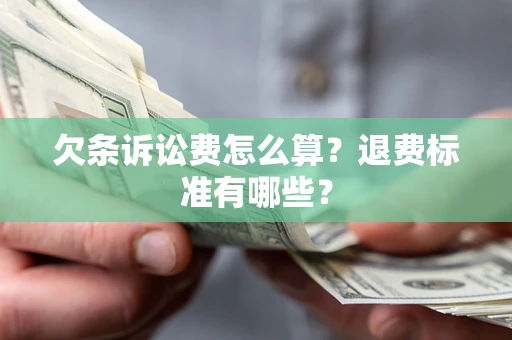 北京欠条诉讼费怎么算？退费标准有哪些？