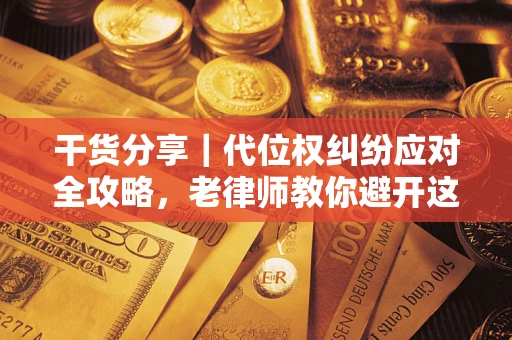 北京干货分享｜代位权纠纷应对全攻略，老律师教你避开这5大雷区