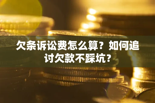 北京欠条诉讼费怎么算？如何追讨欠款不踩坑？