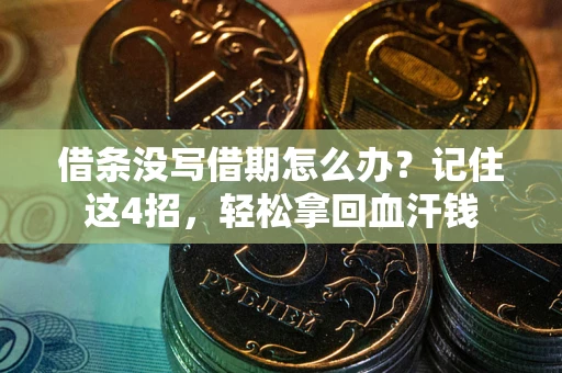 北京借条没写借期怎么办？记住这4招，轻松拿回血汗钱