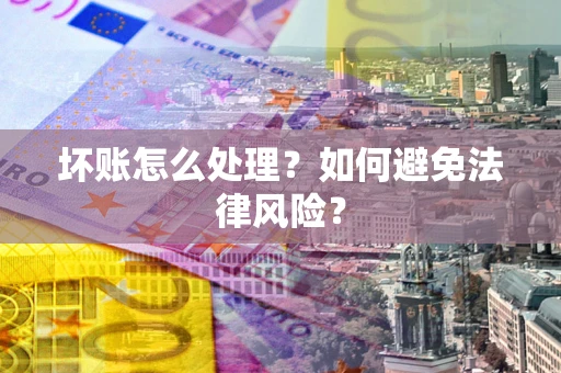 北京坏账怎么处理？如何避免法律风险？