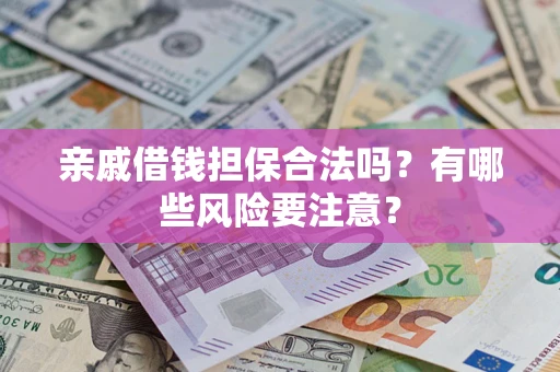 北京亲戚借钱担保合法吗？有哪些风险要注意？
