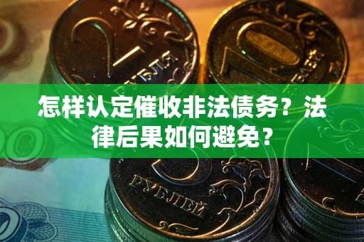 北京怎样认定催收非法债务？法律后果如何避免？