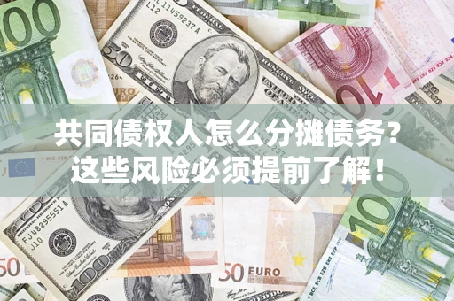 北京共同债权人怎么分摊债务？这些风险必须提前了解！