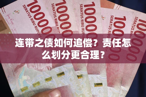 北京连带之债如何追偿？责任怎么划分更合理？