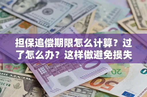 北京担保追偿期限怎么计算？过了怎么办？这样做避免损失！